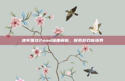 地牢围攻2mod深度解析,探索游戏新境界