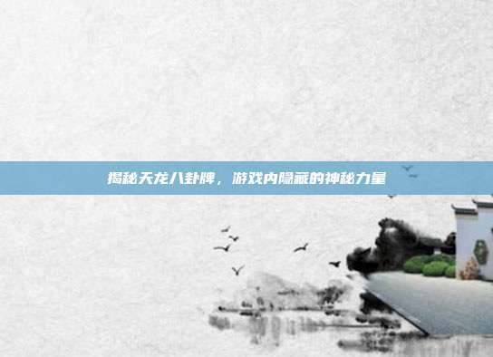 揭秘天龙八卦牌，游戏内隐藏的神秘力量