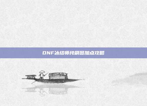 DNF冰结师纯刷图加点攻略