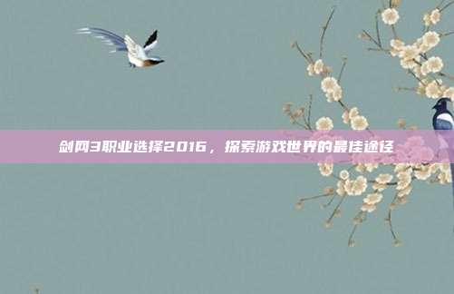 剑网3职业选择2016,探索游戏世界的最佳途径