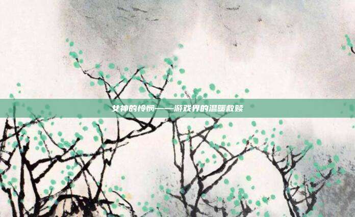 女神的怜悯——游戏界的温暖救赎