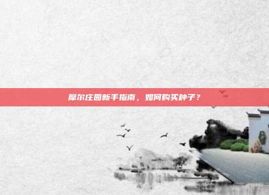 摩尔庄园新手指南，如何购买种子？