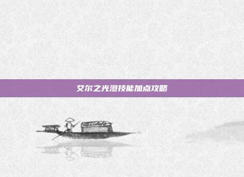艾尔之光澄技能加点攻略