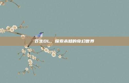 苍生OL,探索未知的奇幻世界