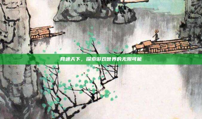 网通天下,探索游戏世界的无限可能