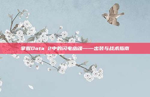 掌握Dota 2中的闪电幽魂——出装与战术指南