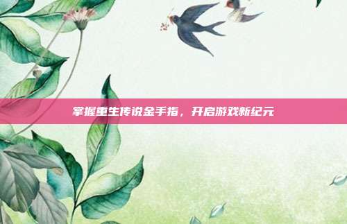掌握重生传说金手指,开启游戏新纪元