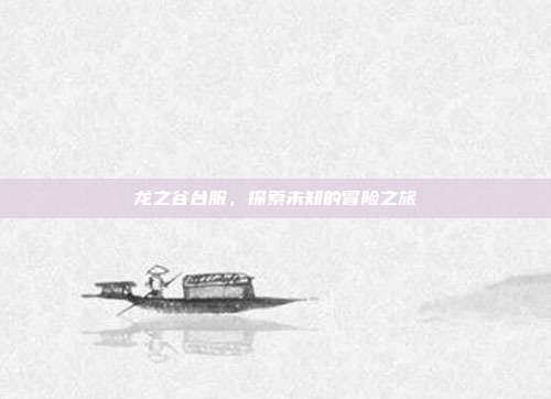 龙之谷台服，探索未知的冒险之旅