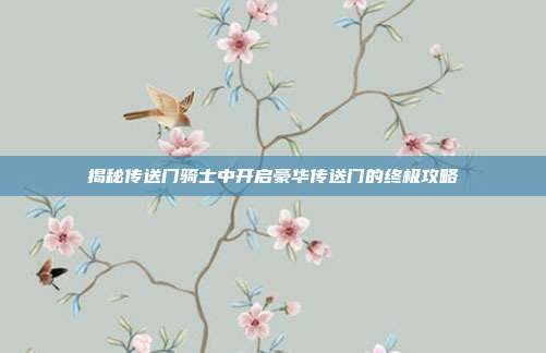 揭秘传送门骑士中开启豪华传送门的终极攻略