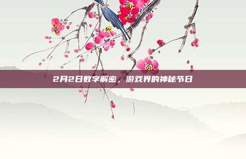 2月2日数字解密,游戏界的神秘节日