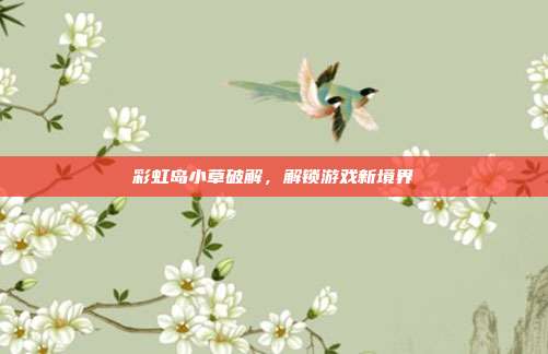 彩虹岛小草破解,解锁游戏新境界