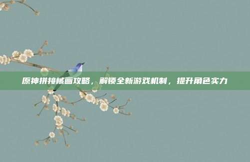 原神拼接械画攻略,解锁全新游戏机制,提升角色实力