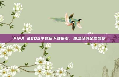 FIFA 2005中文版下载指南,重温经典足球盛宴