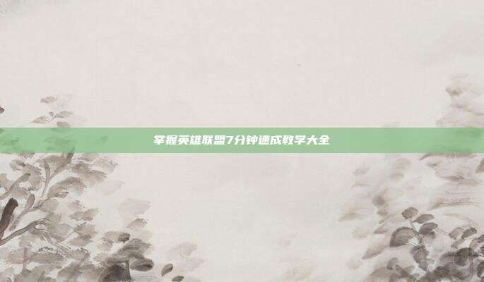 掌握英雄联盟7分钟速成教学大全