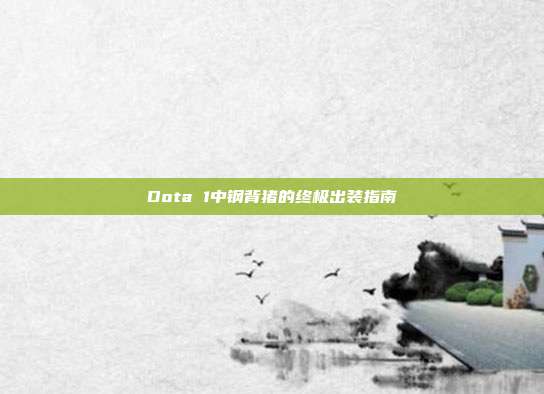 Dota 1中钢背猪的终极出装指南