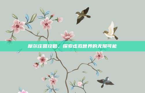 摩尔庄园攻略,探索虚拟世界的无限可能