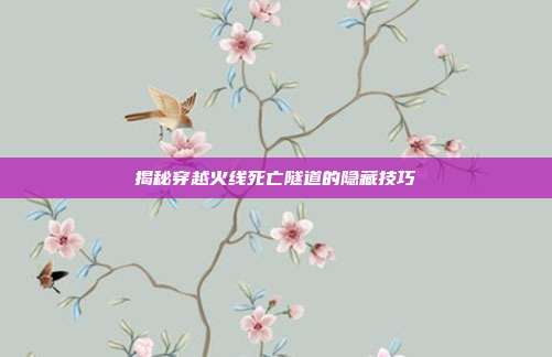 揭秘穿越火线死亡隧道的隐藏技巧
