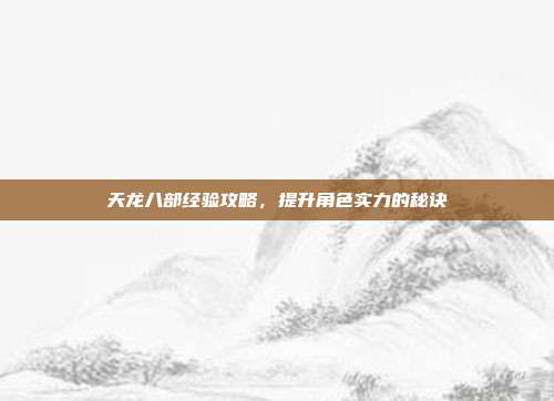 天龙八部经验攻略,提升角色实力的秘诀