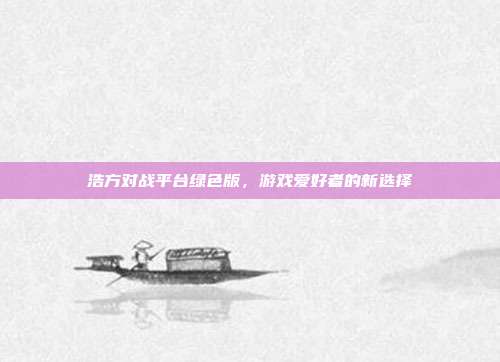 浩方对战平台绿色版,游戏爱好者的新选择