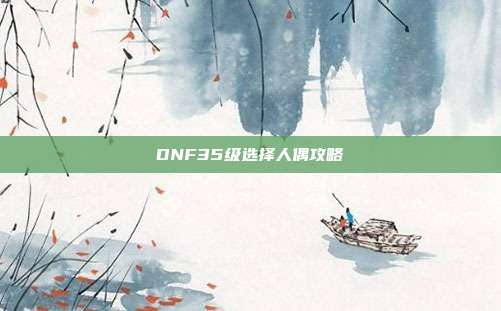DNF35级选择人偶攻略