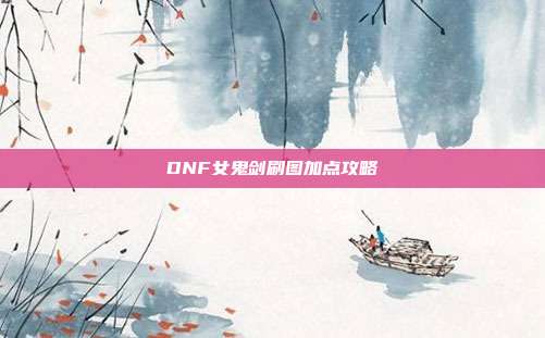 DNF女鬼剑刷图加点攻略
