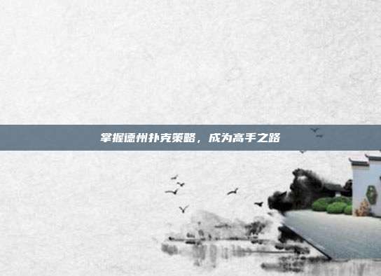 掌握德州扑克策略，成为高手之路