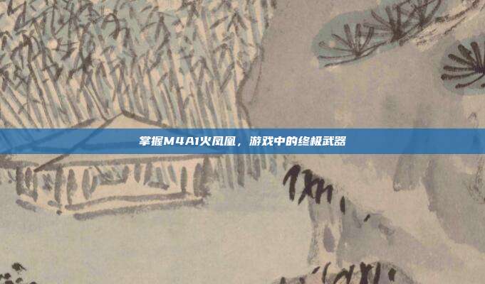 掌握M4A1火凤凰,游戏中的终极武器