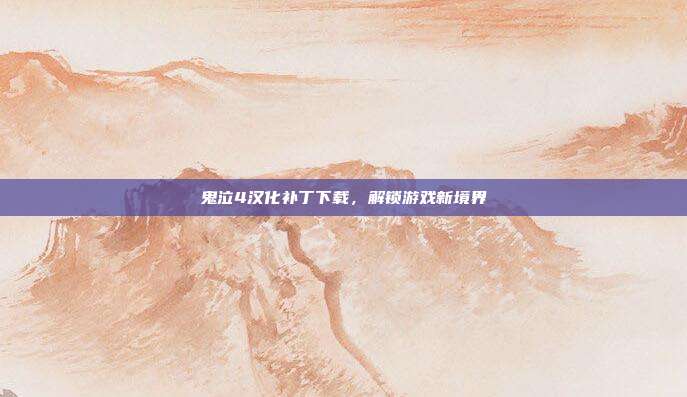 鬼泣4汉化补丁下载,解锁游戏新境界