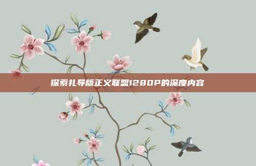 探索扎导版正义联盟1280P的深度内容
