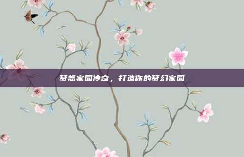 梦想家园传奇,打造你的梦幻家园