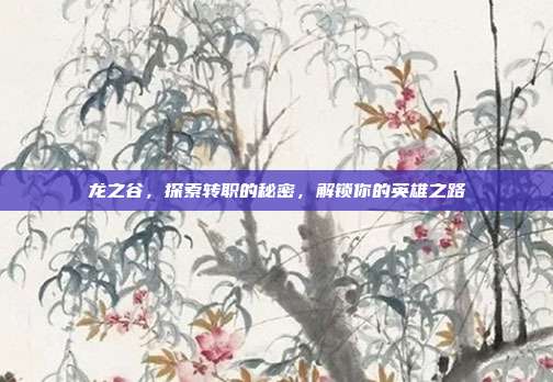 龙之谷,探索转职的秘密,解锁你的英雄之路