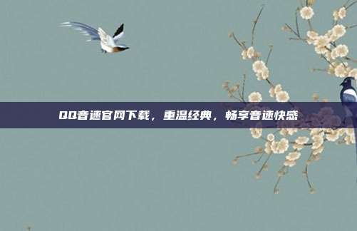 QQ音速官网下载,重温经典,畅享音速快感