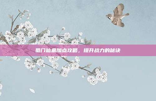 蜀门仙禽加点攻略,提升战力的秘诀