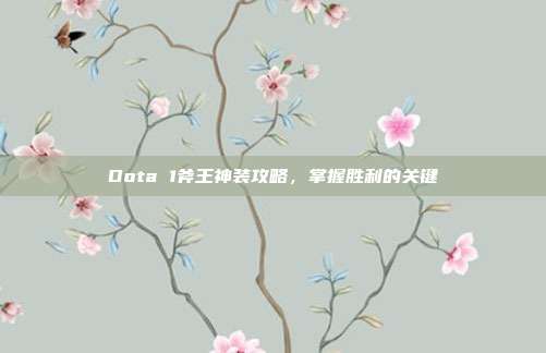 Dota 1斧王神装攻略,掌握胜利的关键