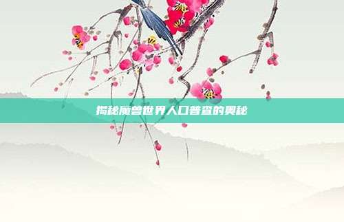 揭秘魔兽世界人口普查的奥秘