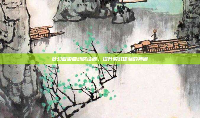 梦幻西游自动喊话器,提升游戏体验的神器