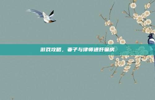 游戏攻略,妻子与律师通奸骗房