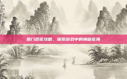 蜀门百花攻略,探索游戏中的神秘花海