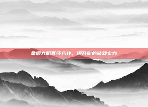 掌握九阴真经八卦,提升你的游戏实力