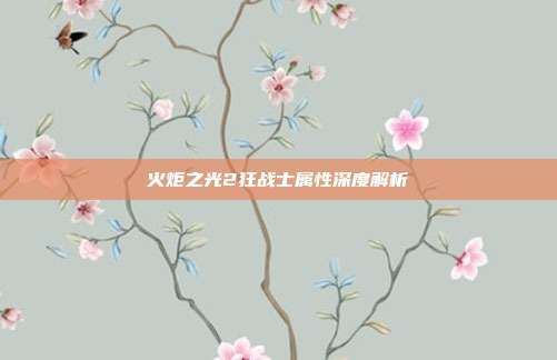 火炬之光2狂战士属性深度解析
