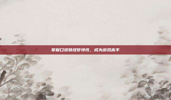 掌握口袋妖怪梦特性,成为游戏高手