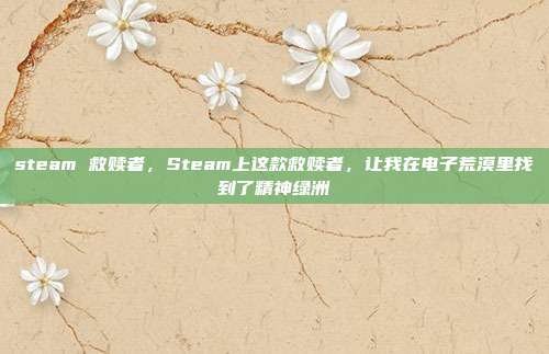 steam 救赎者，Steam上这款救赎者，让我在电子荒漠里找到了精神绿洲