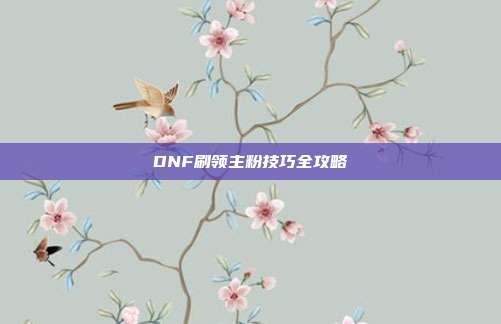 DNF刷领主粉技巧全攻略