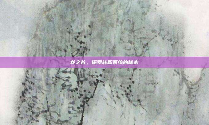 龙之谷,探索转职系统的秘密