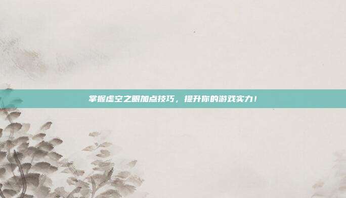 掌握虚空之眼加点技巧,提升你的游戏实力!