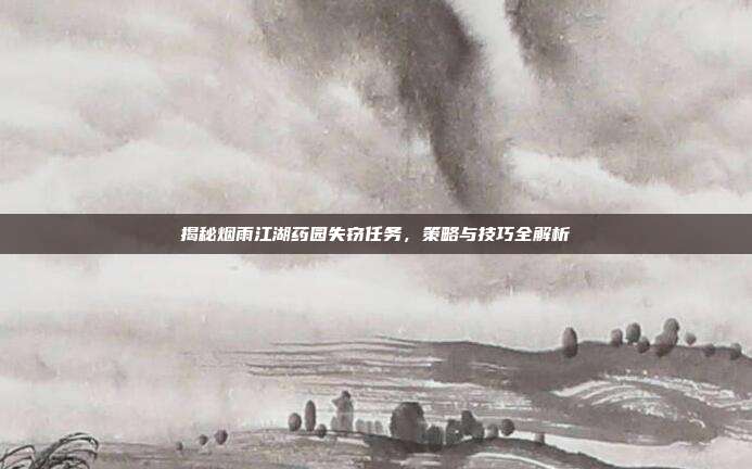 揭秘烟雨江湖药园失窃任务,策略与技巧全解析