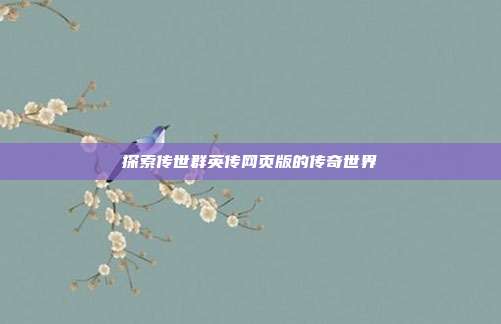 探索传世群英传网页版的传奇世界