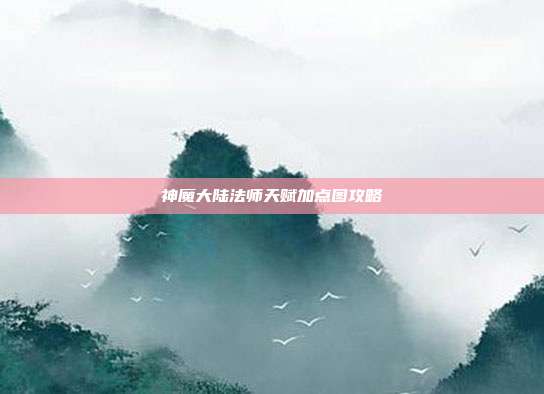 神魔大陆法师天赋加点图攻略