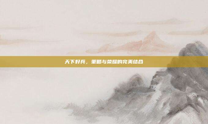 天下好兵,策略与荣耀的完美结合