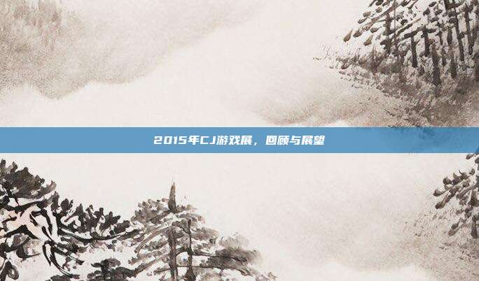 2015年CJ游戏展,回顾与展望